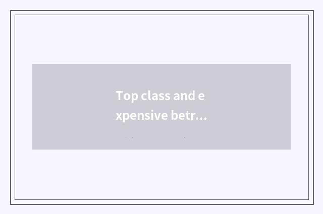 Top class and expensive betrothal gifts?