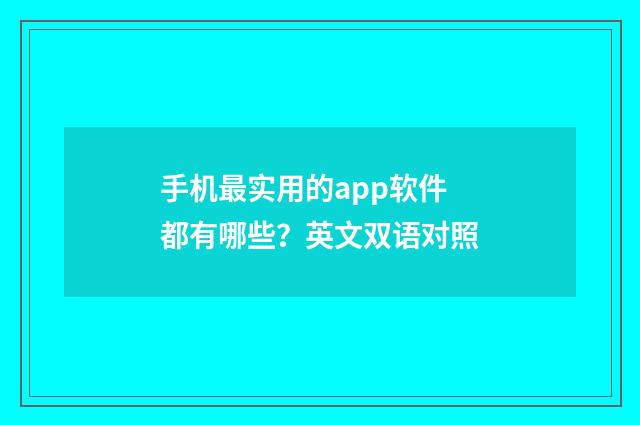 手机最实用的app软件都有哪些？英文双语对照
