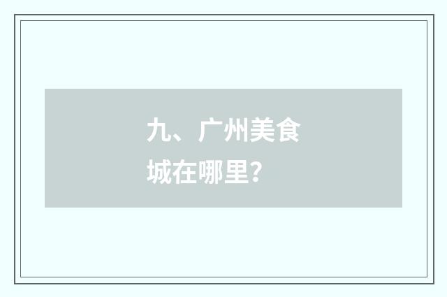 九、广州美食城在哪里?