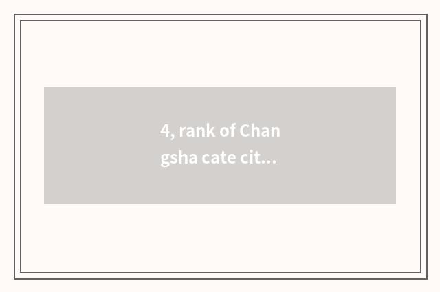 4, rank of Changsha cate city?