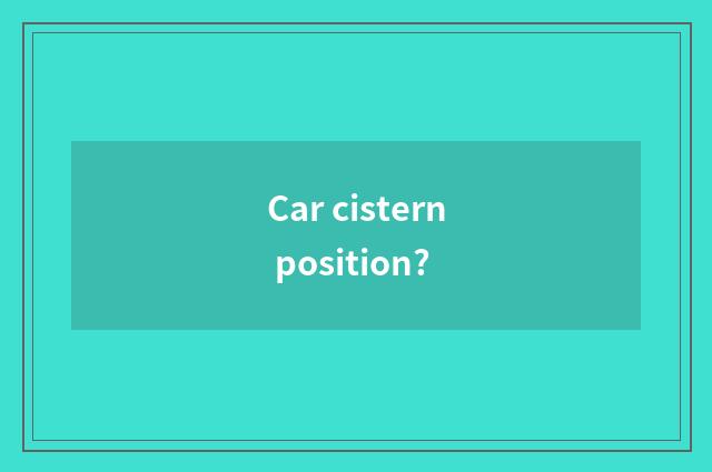 Car cistern position?