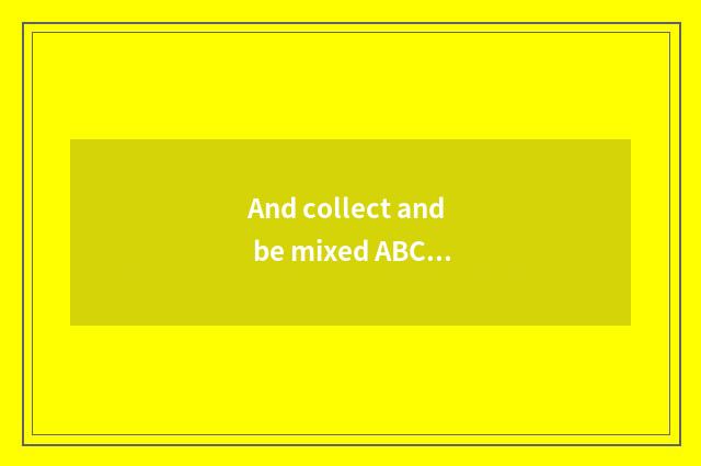 And collect and be mixed ABC?