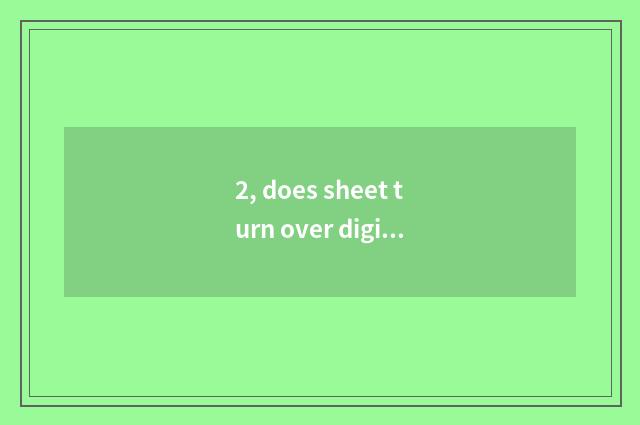 2, does sheet turn over digital camera dead machine to do how?