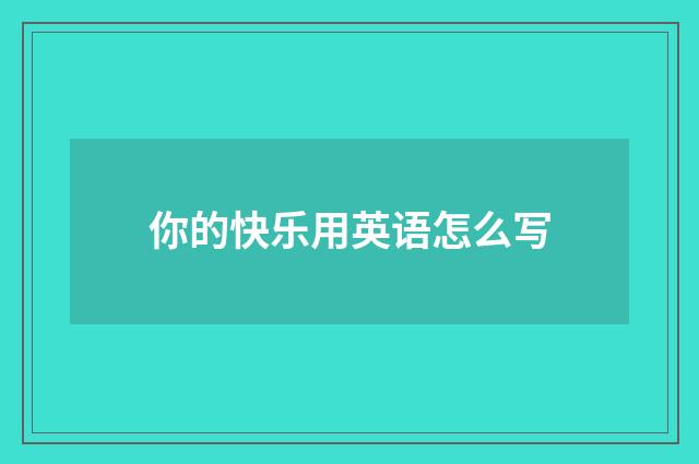 你的快乐用英语怎么写