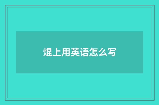 焜上用英语怎么写