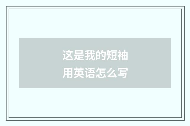 这是我的短袖用英语怎么写