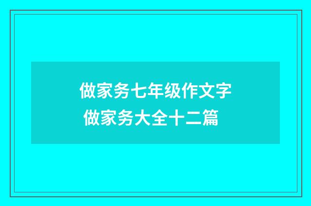 做家务七年级作文字 做家务大全十二篇