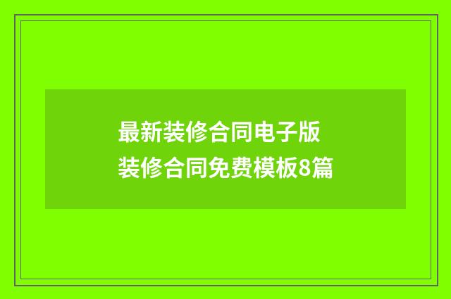 最新装修合同电子版 装修合同免费模板8篇