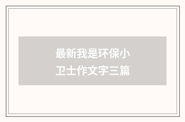 最新我是环保小卫士作文字三篇