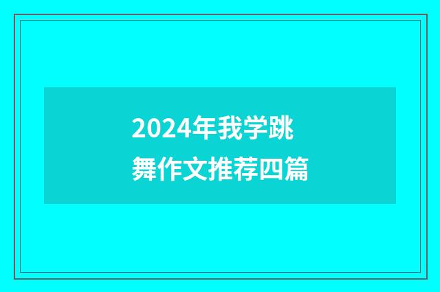 2024年我学跳舞作文推荐四篇