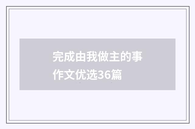完成由我做主的事作文优选36篇
