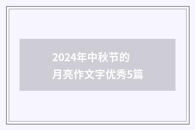 2024年中秋节的月亮作文字优秀5篇