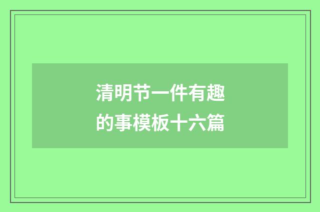 清明节一件有趣的事模板十六篇