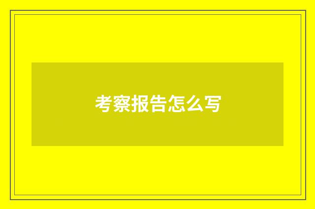 考察报告怎么写