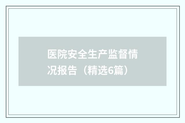 医院安全生产监督情况报告（精选6篇）