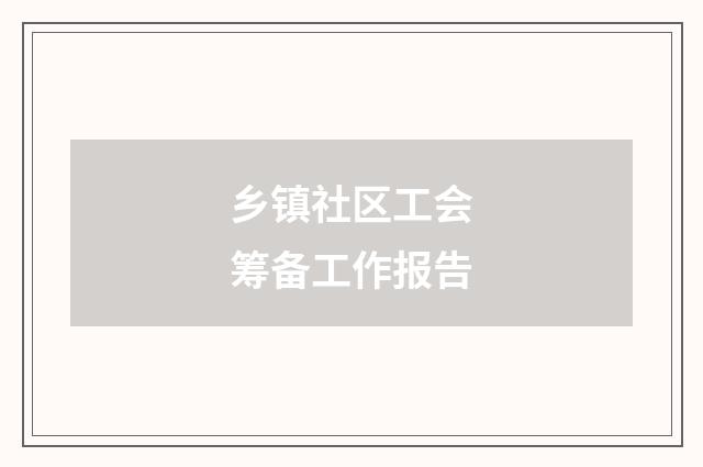 乡镇社区工会筹备工作报告
