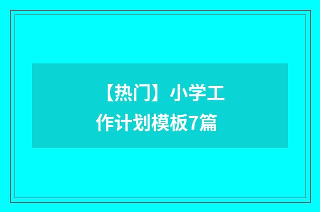 【热门】小学工作计划模板7篇
