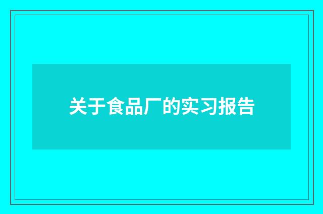 关于食品厂的实习报告