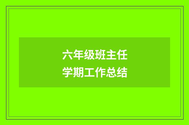 六年级班主任学期工作总结