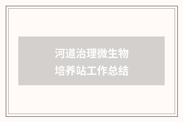 河道治理微生物培养站工作总结