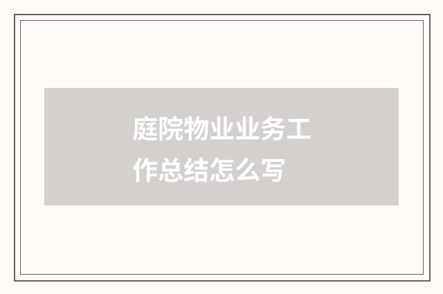 庭院物业业务工作总结怎么写
