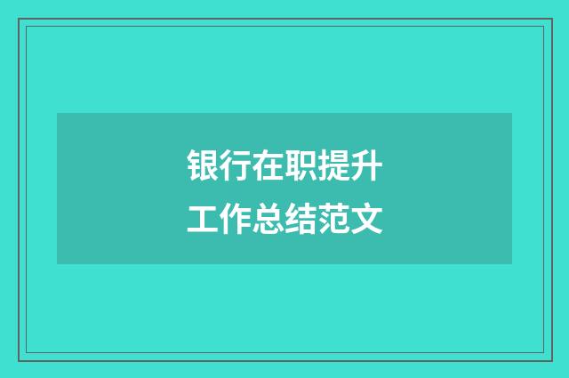 银行在职提升工作总结范文