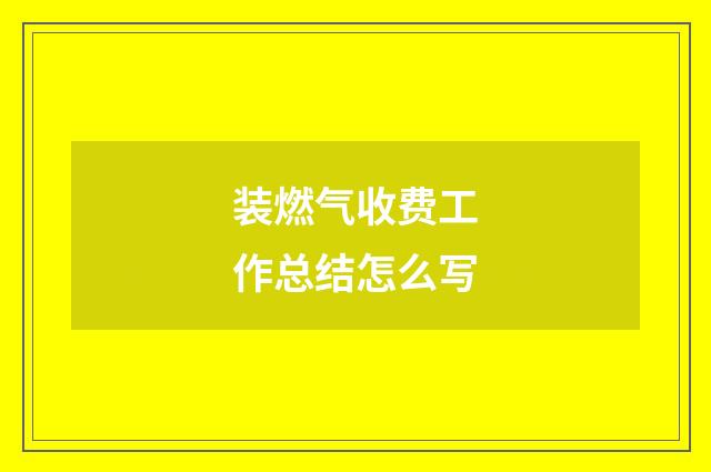 装燃气收费工作总结怎么写