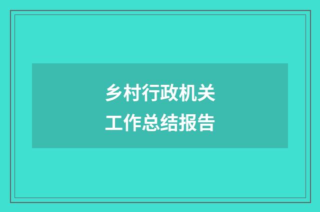 乡村行政机关工作总结报告