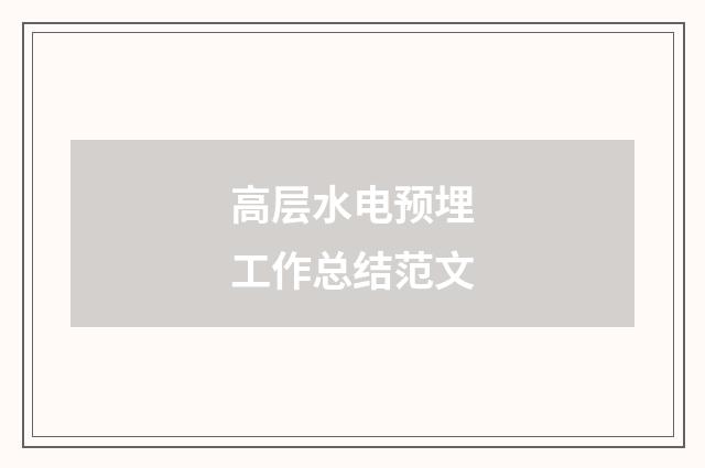 高层水电预埋工作总结范文