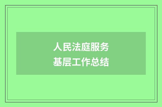 人民法庭服务基层工作总结