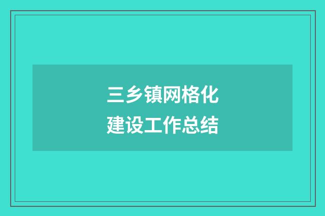 三乡镇网格化建设工作总结