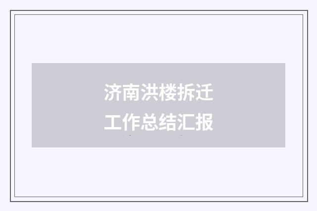 济南洪楼拆迁工作总结汇报