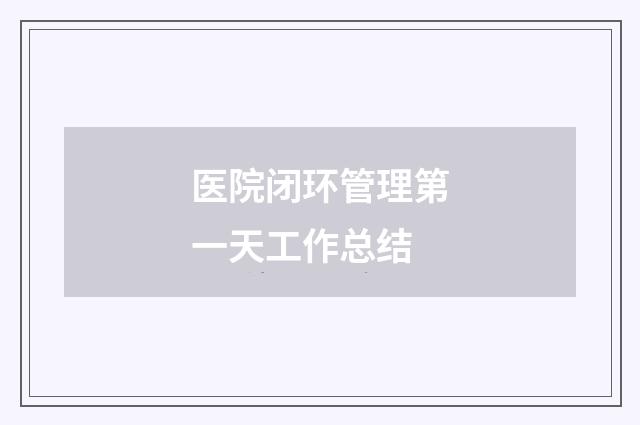 医院闭环管理第一天工作总结