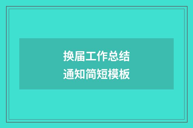 换届工作总结通知简短模板