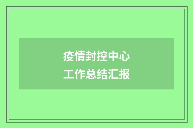 疫情封控中心工作总结汇报