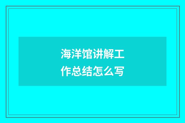 海洋馆讲解工作总结怎么写