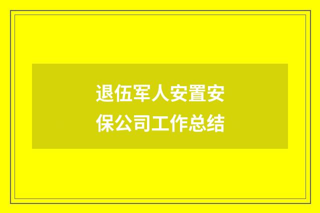 退伍军人安置安保公司工作总结
