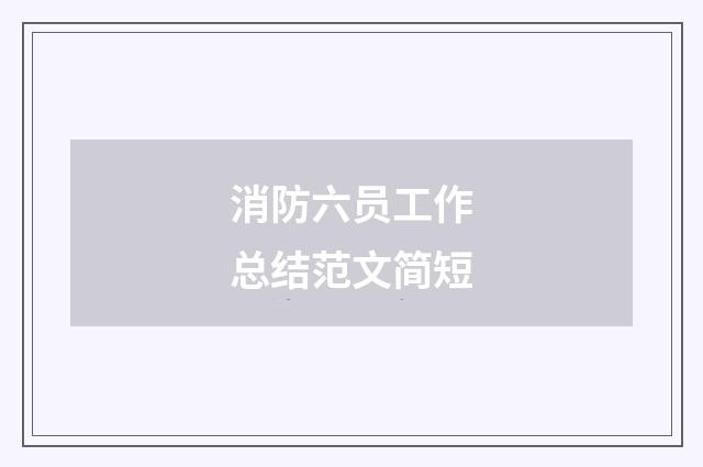 消防六员工作总结范文简短
