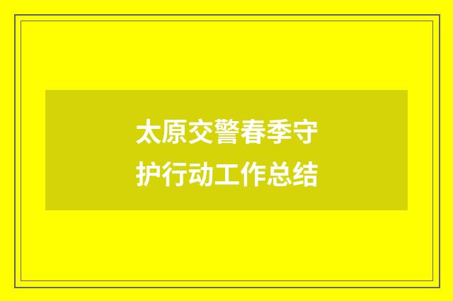 太原交警春季守护行动工作总结