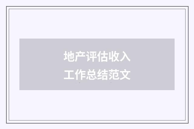 地产评估收入工作总结范文