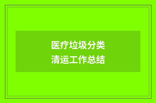 医疗垃圾分类清运工作总结