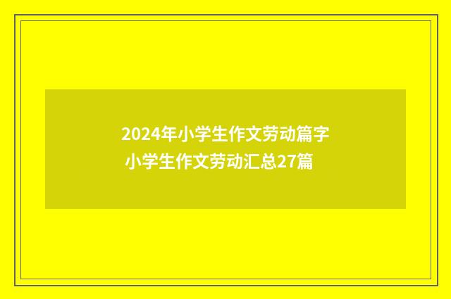 2024年小学生作文劳动篇字 小学生作文劳动汇总27篇