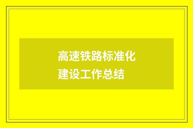 高速铁路标准化建设工作总结