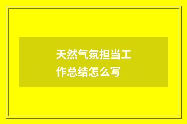 天然气氛担当工作总结怎么写