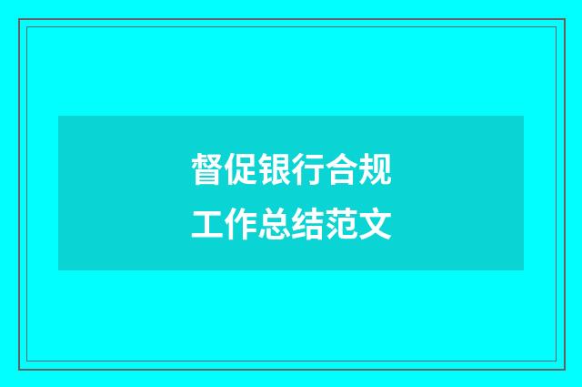 督促银行合规工作总结范文