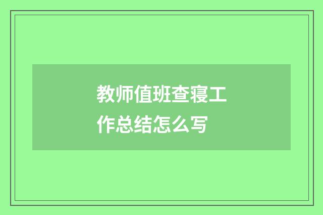 教师值班查寝工作总结怎么写
