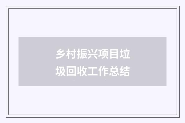 乡村振兴项目垃圾回收工作总结