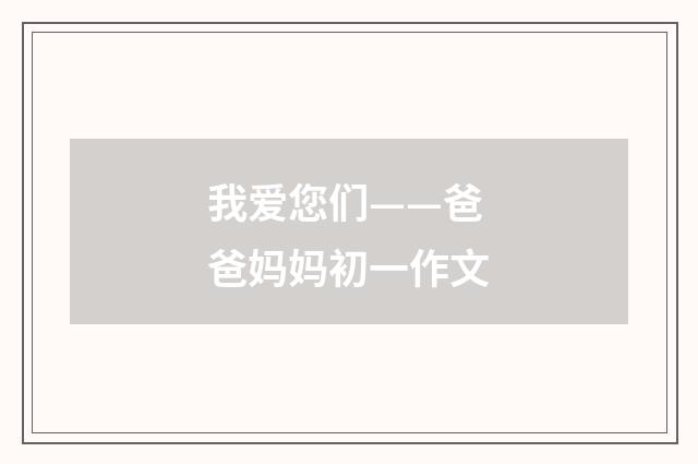 我爱您们——爸爸妈妈初一作文