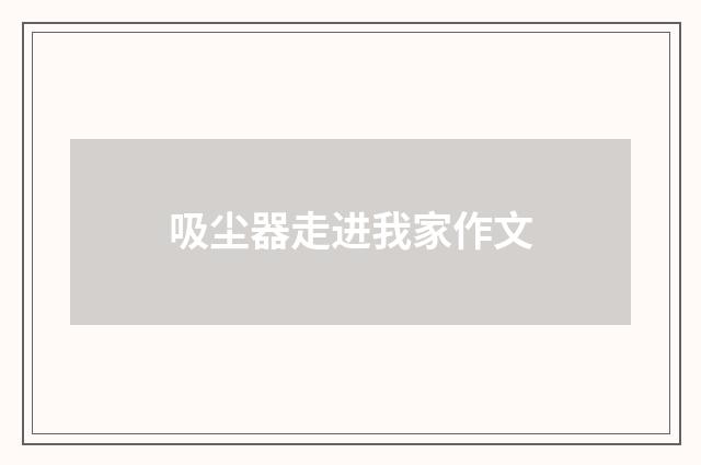 吸尘器走进我家作文