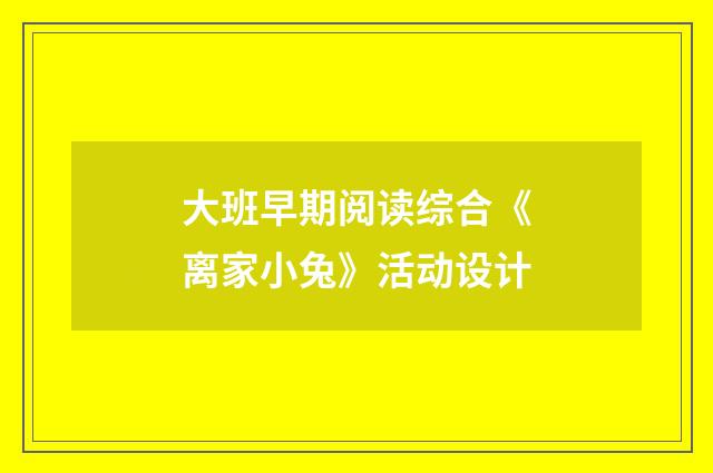大班早期阅读综合《离家小兔》活动设计